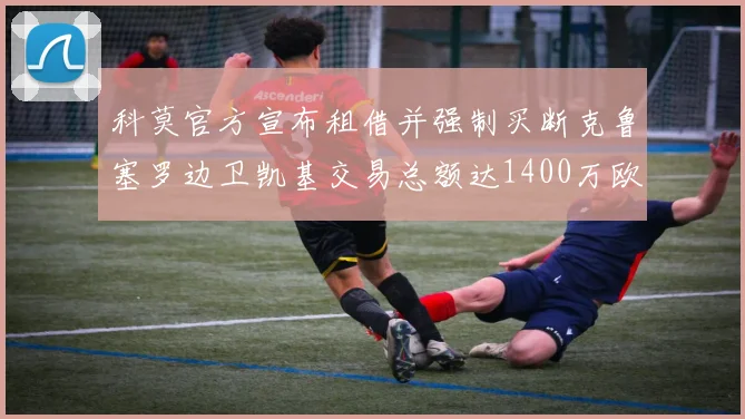 科莫官方宣布租借并强制买断克鲁塞罗边卫凯基交易总额达1400万欧