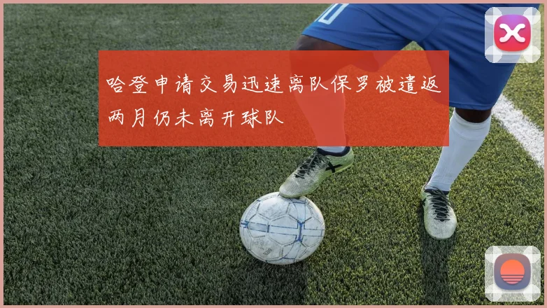 哈登申请交易迅速离队保罗被遣返两月仍未离开球队
