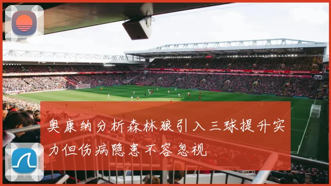 奥康纳分析森林狼引入三球提升实力但伤病隐患不容忽视